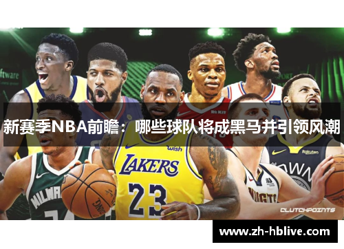 新赛季NBA前瞻：哪些球队将成黑马并引领风潮